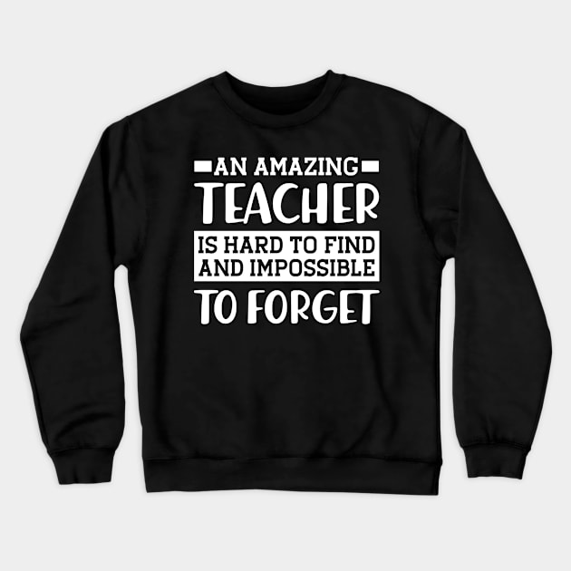 Teacher - An amazing teacher is hard to find and impossible to forget Crewneck Sweatshirt by KC Happy Shop